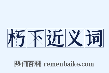 朽下近义词是什么意思的图片